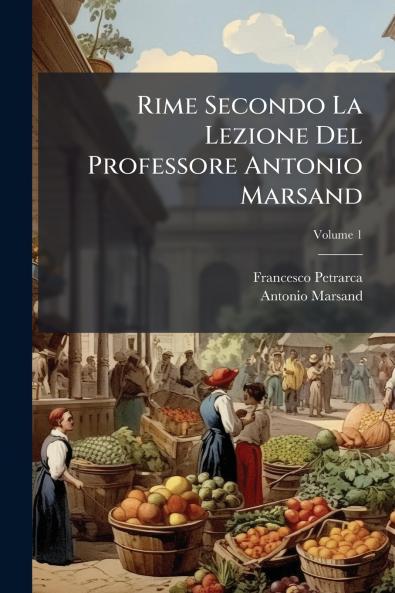 Rime Secondo La Lezione Del Professore Antonio Marsand; Volume 1
