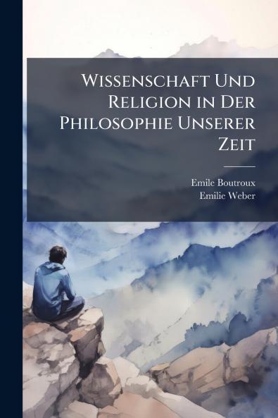Wissenschaft Und Religion in Der Philosophie Unserer Zeit