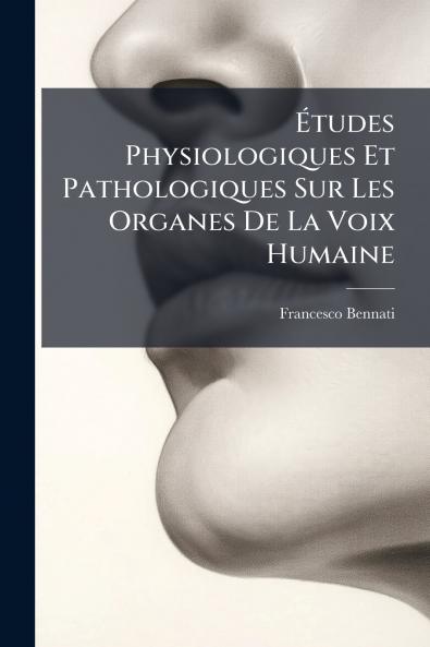 Études Physiologiques Et Pathologiques Sur Les Organes De La Voix Humaine
