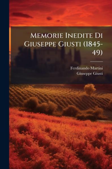 Memorie Inedite Di Giuseppe Giusti (1845-49)