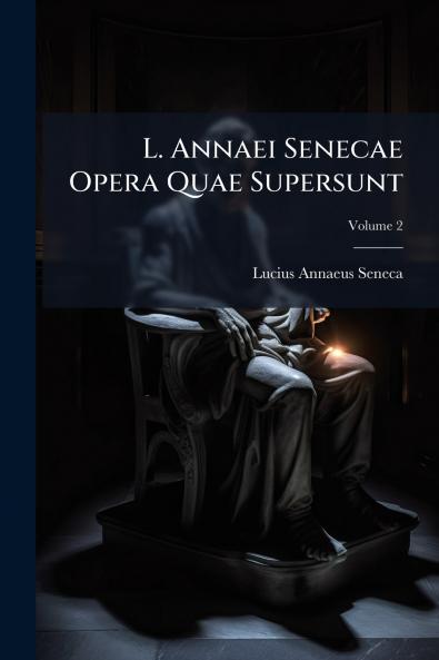 L. Annaei Senecae Opera Quae Supersunt; Volume 2