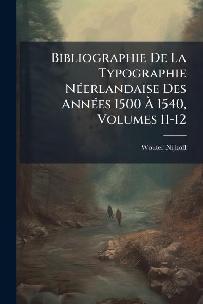 Bibliographie De La Typographie Néerlandaise Des Années 1500 À 1540 Volumes 11-12