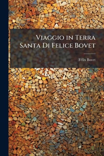 Viaggio in Terra Santa Di Felice Bovet