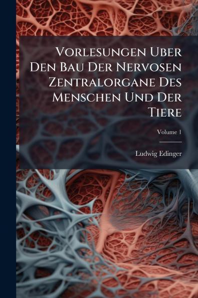 Vorlesungen Uber Den Bau Der Nervosen Zentralorgane Des Menschen Und Der Tiere; Volume 1