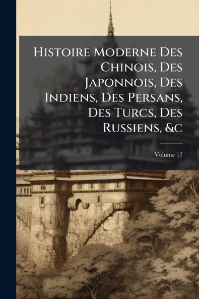 Histoire Moderne Des Chinois Des Japonnois Des Indiens Des Persans Des Turcs Des Russiens &c