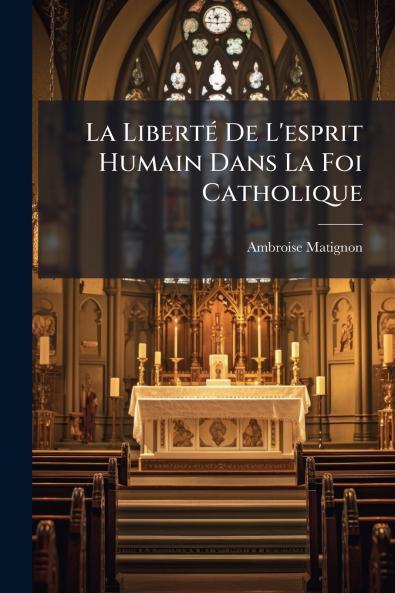 La Liberté De L'esprit Humain Dans La Foi Catholique