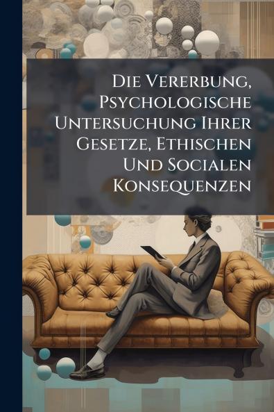 Die Vererbung Psychologische Untersuchung Ihrer Gesetze Ethischen Und Socialen Konsequenzen