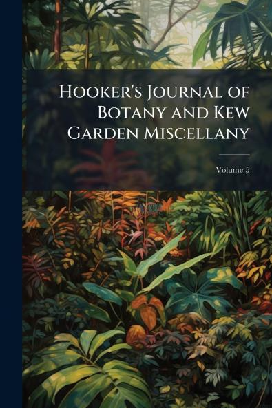 Hooker's Journal of Botany and Kew Garden Miscellany; Volume 5