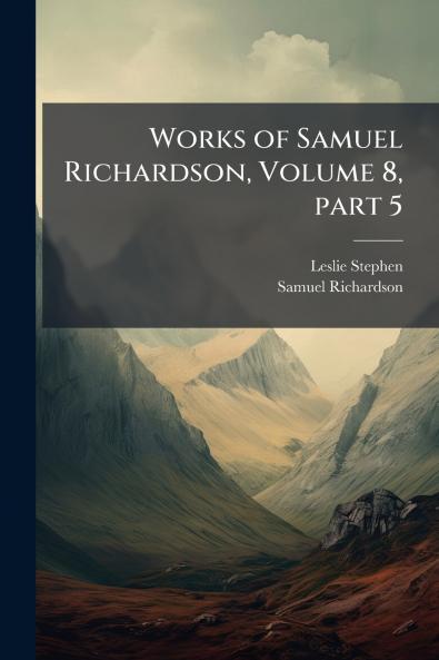 Works of Samuel Richardson Volume 8 part 5