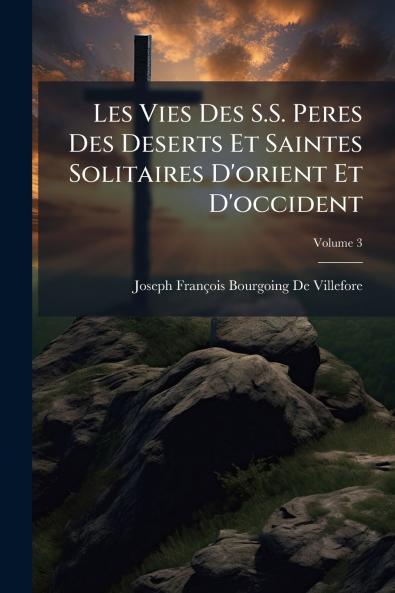Les Vies Des S.S. Peres Des Deserts Et Saintes Solitaires D'orient Et D'occident; Volume 3