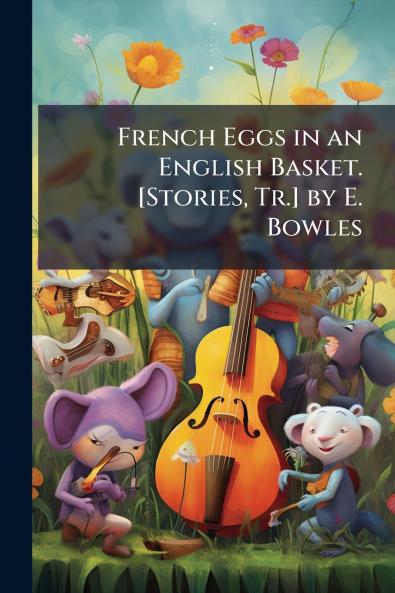 French Eggs in an English Basket. [Stories Tr.] by E. Bowles