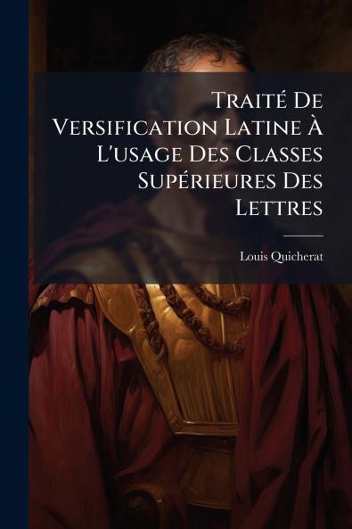Traité De Versification Latine À L'usage Des Classes Supérieures Des Lettres