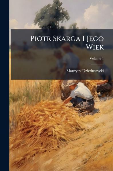Piotr Skarga I Jego Wiek; Volume 1