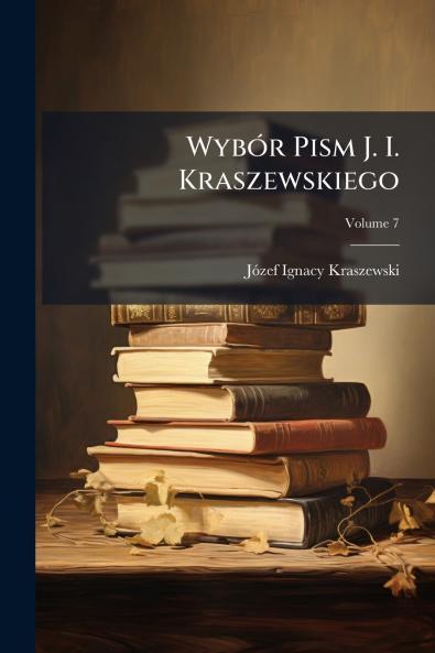 Wybór Pism J. I. Kraszewskiego