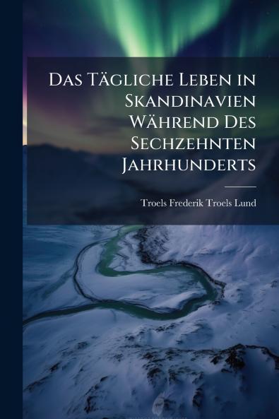 Das Tägliche Leben in Skandinavien Während Des Sechzehnten Jahrhunderts