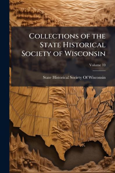 Collections of the State Historical Society of Wisconsin; Volume 10