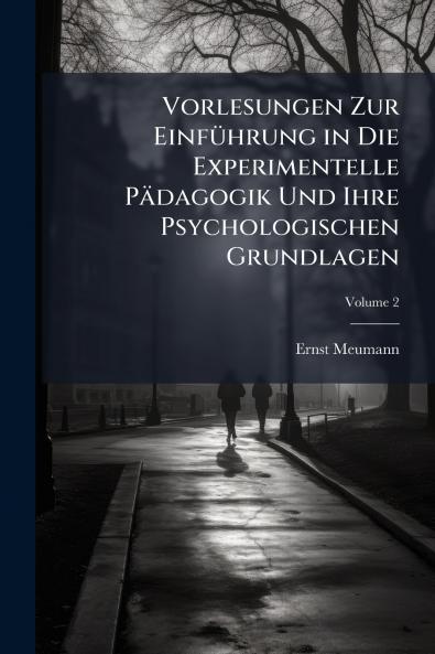 Vorlesungen Zur Einführung in Die Experimentelle Pädagogik Und Ihre Psychologischen Grundlagen; Volume 2