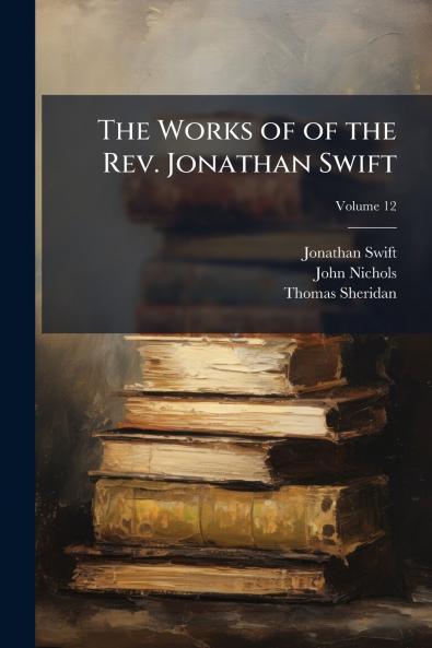The Works of of the Rev. Jonathan Swift; Volume 12