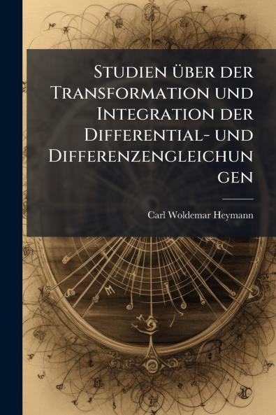 Studien über der Transformation und Integration der Differential- und Differenzengleichungen