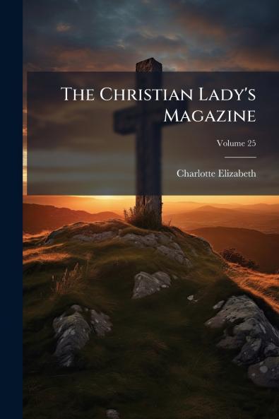 The Christian Lady's Magazine; Volume 25