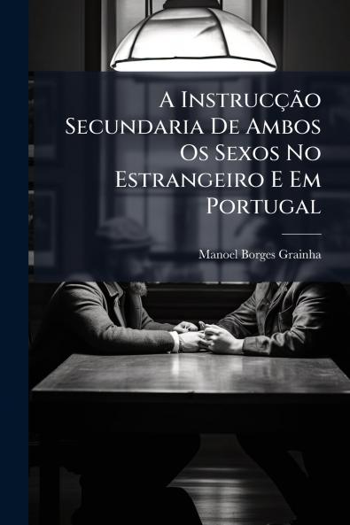 A Instrucção Secundaria De Ambos Os Sexos No Estrangeiro E Em Portugal