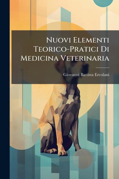 Nuovi Elementi Teorico-Pratici Di Medicina Veterinaria