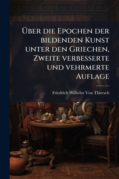 Über die Epochen der bildenden Kunst unter den Griechen Zweite verbesserte und vehrmerte Auflage