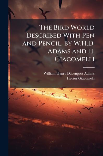 The Bird World Described With Pen and Pencil by W.H.D. Adams and H. Giacomelli