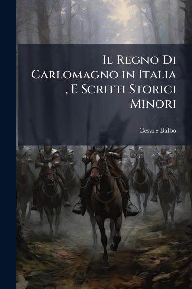 Il Regno Di Carlomagno in Italia  E Scritti Storici Minori