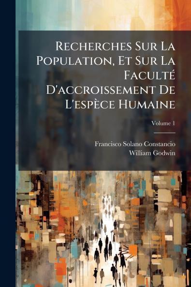 Recherches Sur La Population Et Sur La Faculté D'accroissement De L'espèce Humaine