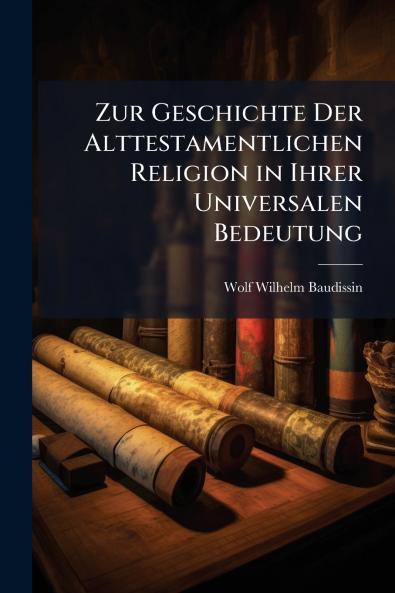 Zur Geschichte Der Alttestamentlichen Religion in Ihrer Universalen Bedeutung