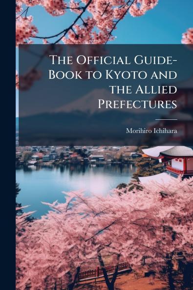 The Official Guide-Book to Kyoto and the Allied Prefectures