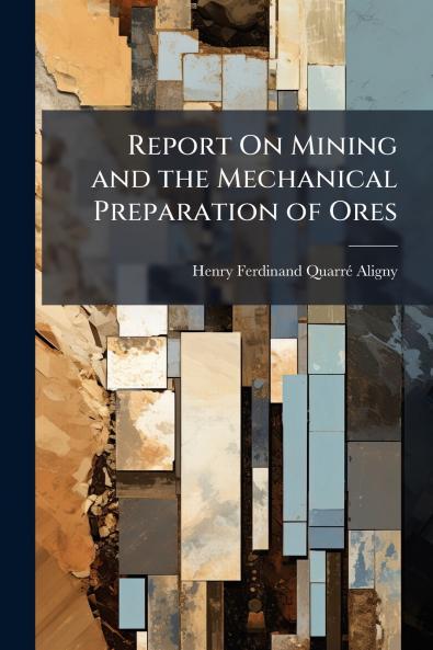 Report On Mining and the Mechanical Preparation of Ores