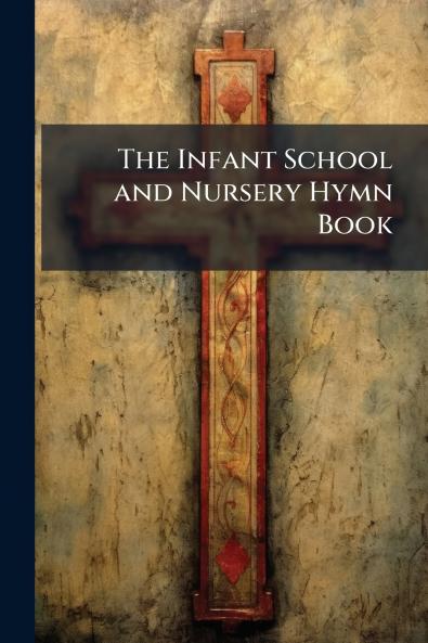 The Infant School and Nursery Hymn Book