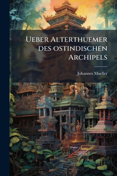Ueber Alterthuemer des ostindischen Archipels