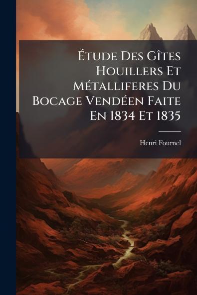 Étude Des Gîtes Houillers Et Métalliferes Du Bocage Vendéen Faite En 1834 Et 1835