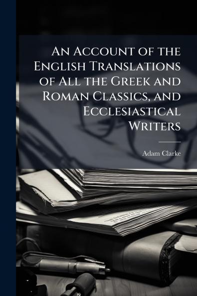 An Account of the English Translations of All the Greek and Roman Classics and Ecclesiastical Writers