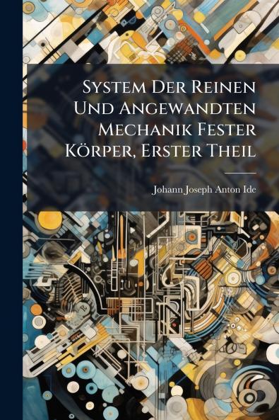 System Der Reinen Und Angewandten Mechanik Fester Körper Erster Theil