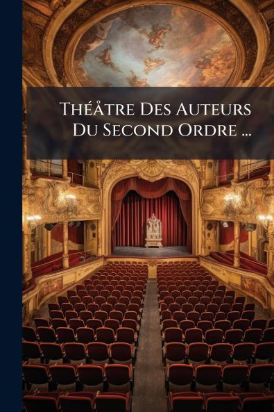 Théåtre Des Auteurs Du Second Ordre ...
