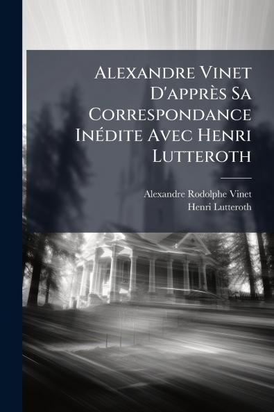 Alexandre Vinet D'apprès Sa Correspondance Inédite Avec Henri Lutteroth