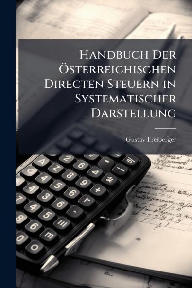 Handbuch Der Österreichischen Directen Steuern in Systematischer Darstellung