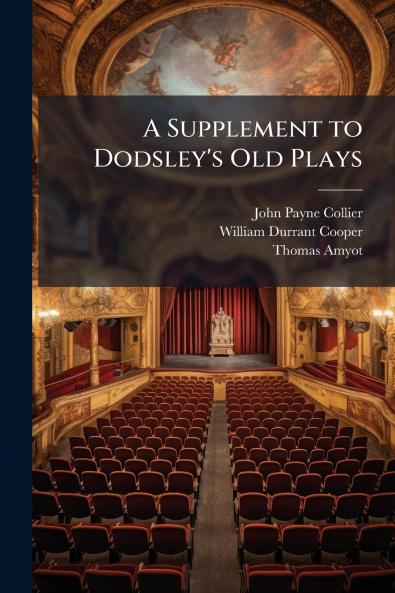 A Supplement to Dodsley's Old Plays