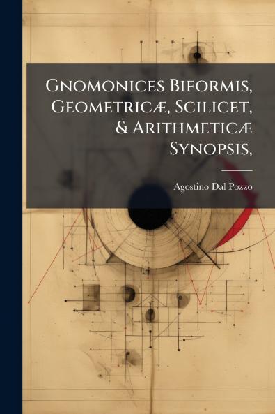 Gnomonices Biformis Geometricæ Scilicet & Arithmeticæ Synopsis