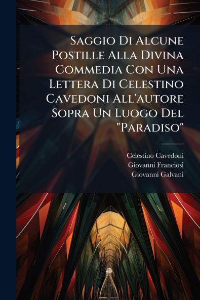 Saggio Di Alcune Postille Alla Divina Commedia Con Una Lettera Di Celestino Cavedoni All'autore Sopra Un Luogo Del Paradiso