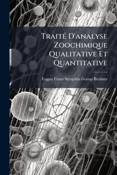 Traité D'analyse Zoochimique Qualitative Et Quantitative