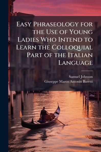 Easy Phraseology for the Use of Young Ladies Who Intend to Learn the Colloquial Part of the Italian Language