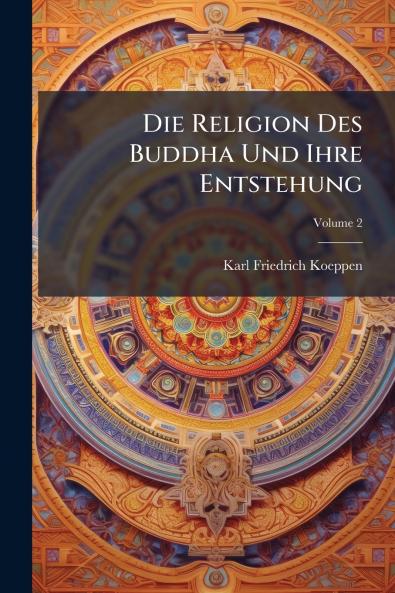 Die Religion Des Buddha Und Ihre Entstehung; Volume 2