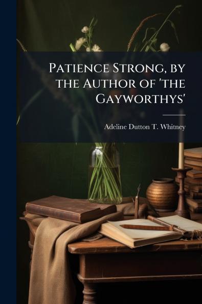 Patience Strong by the Author of 'the Gayworthys'