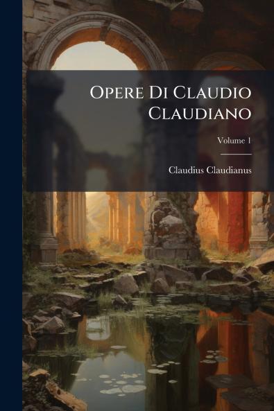 Opere Di Claudio Claudiano; Volume 1
