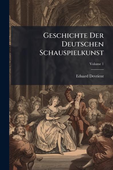 Geschichte Der Deutschen Schauspielkunst; Volume 1